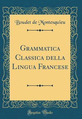 Grammatica Classica Della Lingua Francese (Classic Reprint) (Italian Edition)