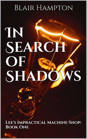 In Search of Shadows (Lee's Impractical Machine Shop, #1)
