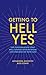 Getting to Hell Yes: The Co...