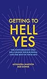 Getting to Hell Yes: The Conversation That Will Change Your Business (and the Rest of Your Life) Getting to Hell Yes: The Conversation That Will Change Your Business (and the Rest of Your Life)