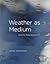 Weather as Medium: Toward a...
