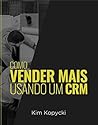 Como Vender Mais Usando Um CRM (Portuguese Edition)