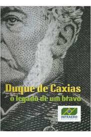 Duque de Caxias : O Legado de um Bravo