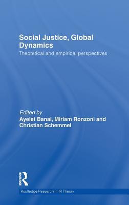 Social Justice, Global Dynamics: Theoretical and Empirical Perspectives (Routledge Research in International Relations Theory)