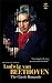 The Entire Life Story of Ludwig van Beethoven: The Classic Romantic