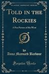 Told in the Rockies: A Pen Picture of the West (Classic Reprint)