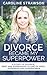 Divorce Became My Superpower by Caroline Strawson