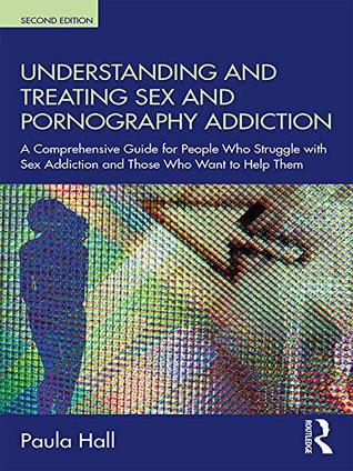 Understanding and Treating Sex and Pornography Addiction: A comprehensive guide for people who struggle with sex addiction and those who want to help them (Kindle Edition)