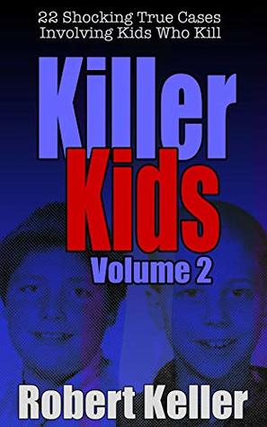 Killer Kids: Volume 2: 22 Shocking True Cases Involving Kids Who Kill (Kindle Edition)