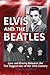 Elvis And The Beatles: Love and Rivalry Between the Two Biggest Acts of the 20th Century