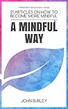 A Mindful Way: 21 Articles on how to become more mindful | Mindfulness for beginners
