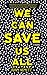 We Can Save Us All