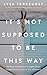 It's Not Supposed to Be This Way: Finding Unexpected Strength When Disappointments Leave You Shattered