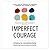Imperfect Courage: Live a Life of Purpose by Leaving Comfort and Going Scared