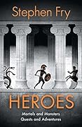 Heroes: Mortals and Monsters, Quests and Adventures (Stephen Fry's Great Mythology, #2)