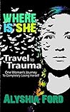 Book cover for Where Is She?: Travel to Trauma: One Woman's Journey To Completely Losing Herself