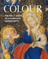 Colour: The Art and Science of Illuminated Manuscripts (Hardcover)