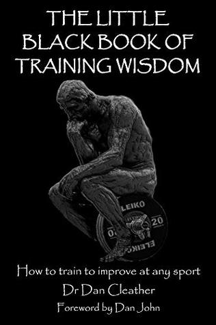 The Little Black Book of Training Wisdom: How to train to improve at any sport (Training Wisdom Collection)