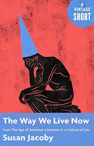 The Way We Live Now: from The Age of American Unreason in a Culture of Lies (A Vintage Short)
