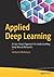 Applied Deep Learning: A Case-Based Approach to Understanding Deep Neural Networks