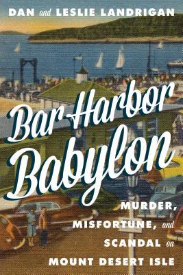 Bar Harbor Babylon: Murder, Misfortune, and Scandal on Mount Desert Island (Hardcover)
