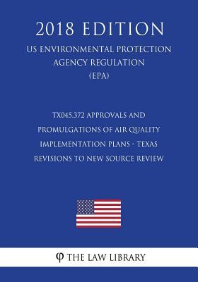 TX045.372 Approvals and Promulgations of Air Quality Implementation Plans - Texas - Revisions to New Source Review (NSR) State Implementation Plan (SI ... Protection Agency Regulation 2018)