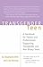 Transgender Teen: A Handbook for Parents and Professionals Supporting Transgender and Non-Binary Teens