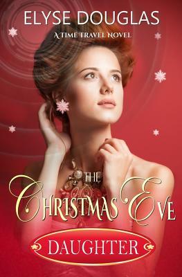 The Christmas Eve Daughter: A Time Travel Novel (The Christmas Eve Series)