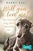 Will You Love Me?: The Rescue Dog that Rescued Me (A Foster Tails Story)