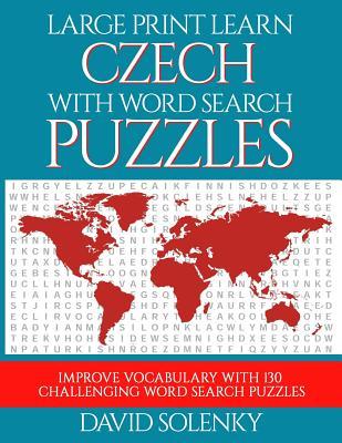 Large Print Learn Czech with Word Search Puzzles: Learn Czech Language Vocabulary with Challenging Easy to Read Word Find Puzzles