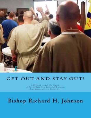 Get Out and Stay Out!: A Workbook to Help Put Together a Written Plan for a Successful Transition from Incarceration to Free Society