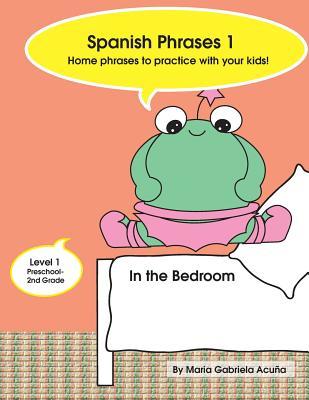 Spanish Phrases 1: Home Phrases to Practice with your Kids in the Bedroom (Spanish Phrases to Practice with your Kids at Home)