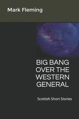 Big Bang Over The Western General: Scottish Short Stories