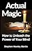 Actual Magic: How to Unleash the Power of Your Mind