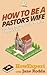 How To Be a Pastor's Wife: ...