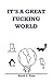 It's A Great Fucking World:
