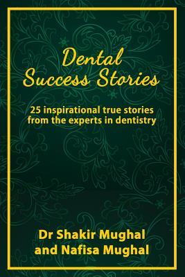 Dental Success Stories: 25 inspirational true stories from the experts in dentistry