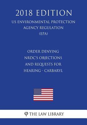 Order Denying NRDC's Objections and Requests for Hearing - Carbaryl (US Environmental Protection Agency Regulation) (EPA) (2018 Edition)