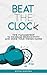 Beat the clock: How to manage your time, overcome procastination and be more productive