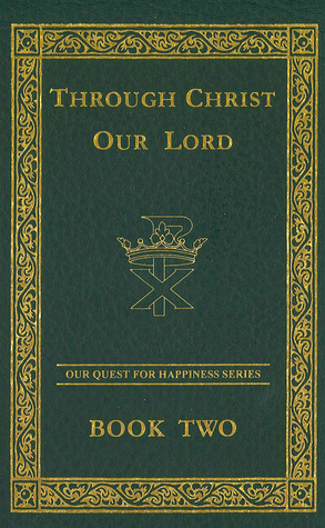 Through Christ Our Lord (Our Quest for Happiness, #2)