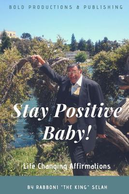 Stay Positive Baby!: Life-Changing Affirmations