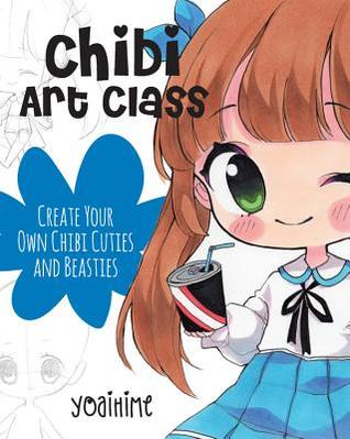 EBOOK Chibi Art Class: A Complete Course in Drawing Chibi Cuties and Beasties - Includes 19 step-by-step tutorials!