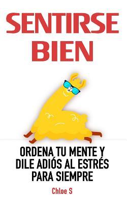 Sentirse Bien: Ordena Tu Mente y Dile Adiós al Estrés Para Siempre: Libro en Español/ Feeling good Spanish book Version (Vida Ordenada) (Spanish Edition)