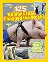 National Geographic Kids 125 Animals That Changed the World by Brenna Maloney