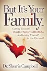 But It’s Your Family…: Cutting Ties with Toxic Family Members and Loving Yourself in the Aftermath
