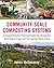 Community-Scale Composting Systems: A Comprehensive Practical Guide for Closing the Food System Loop and Solving Our Waste Crisis