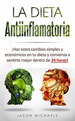 La Dieta Antiinflamatoria: Haz estos cambios simples y económicos en tu dieta y cromienza a sentirte mejor dentro de 24 horas! (Kindle Edition)