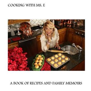 Cooking With Ms. E: A Book of Recipes and Family Memoirs (Ms. E's Recipes)
