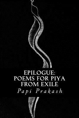 Epilogue: Poems for Piya from Exile: A Father's Love Story