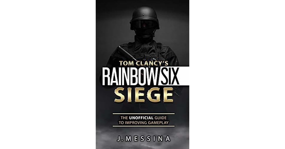 Tom Clancy’s Rainbow Six Siege The Unofficial Guide to Improving